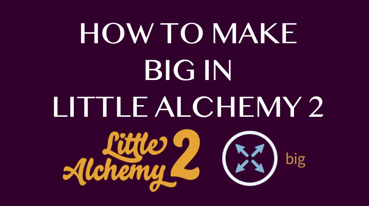 How to make Big in Little Alchemy 2 from Scratch