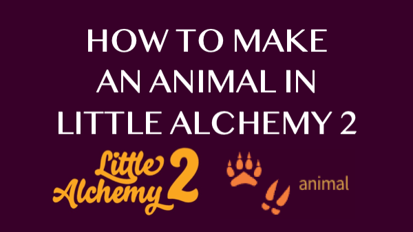 How to make an Animal in Little Alchemy 2