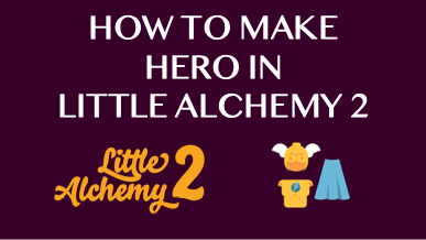 How to Make a Hero in Little Alchemy 2?