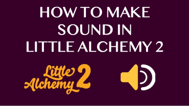 How To Make Sound In Little Alchemy 2