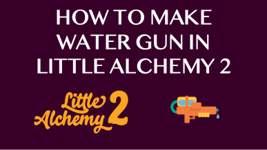 How to make water gun - Little Alchemy 2 Official Hints and Cheats
