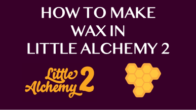 How To Make Wax In Little Alchemy 2